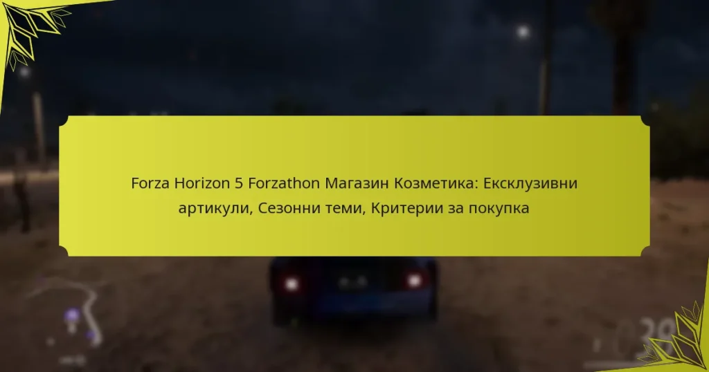 Forza Horizon 5 Forzathon Магазин Козметика: Ексклузивни артикули, Сезонни теми, Критерии за покупка