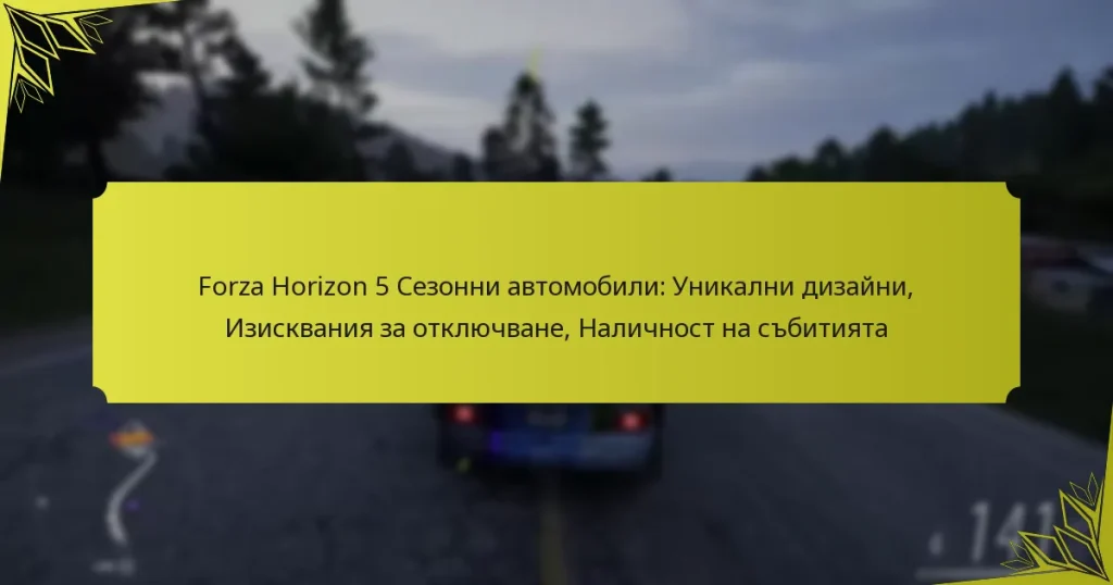 Forza Horizon 5 Сезонни автомобили: Уникални дизайни, Изисквания за отключване, Наличност на събитията