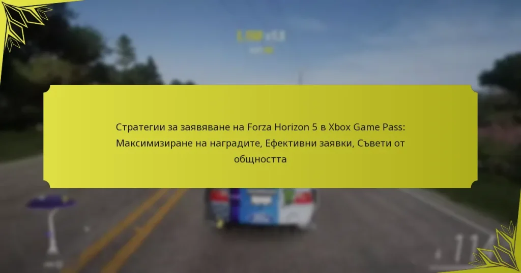 Стратегии за заявяване на Forza Horizon 5 в Xbox Game Pass: Максимизиране на наградите, Ефективни заявки, Съвети от общността